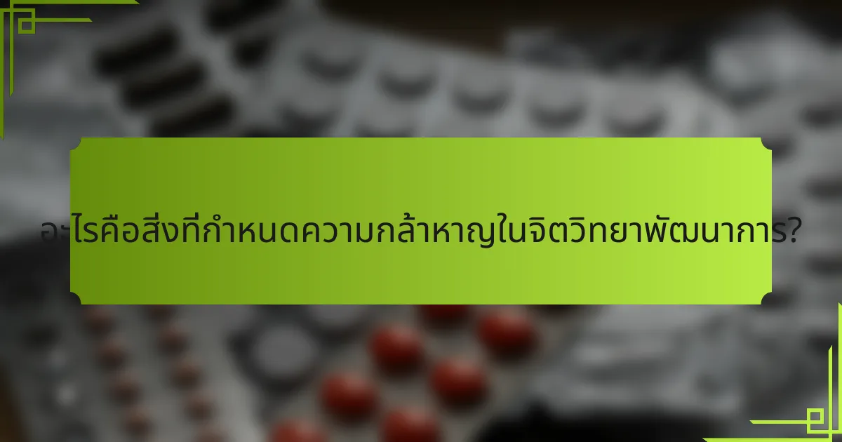 อะไรคือสิ่งที่กำหนดความกล้าหาญในจิตวิทยาพัฒนาการ?