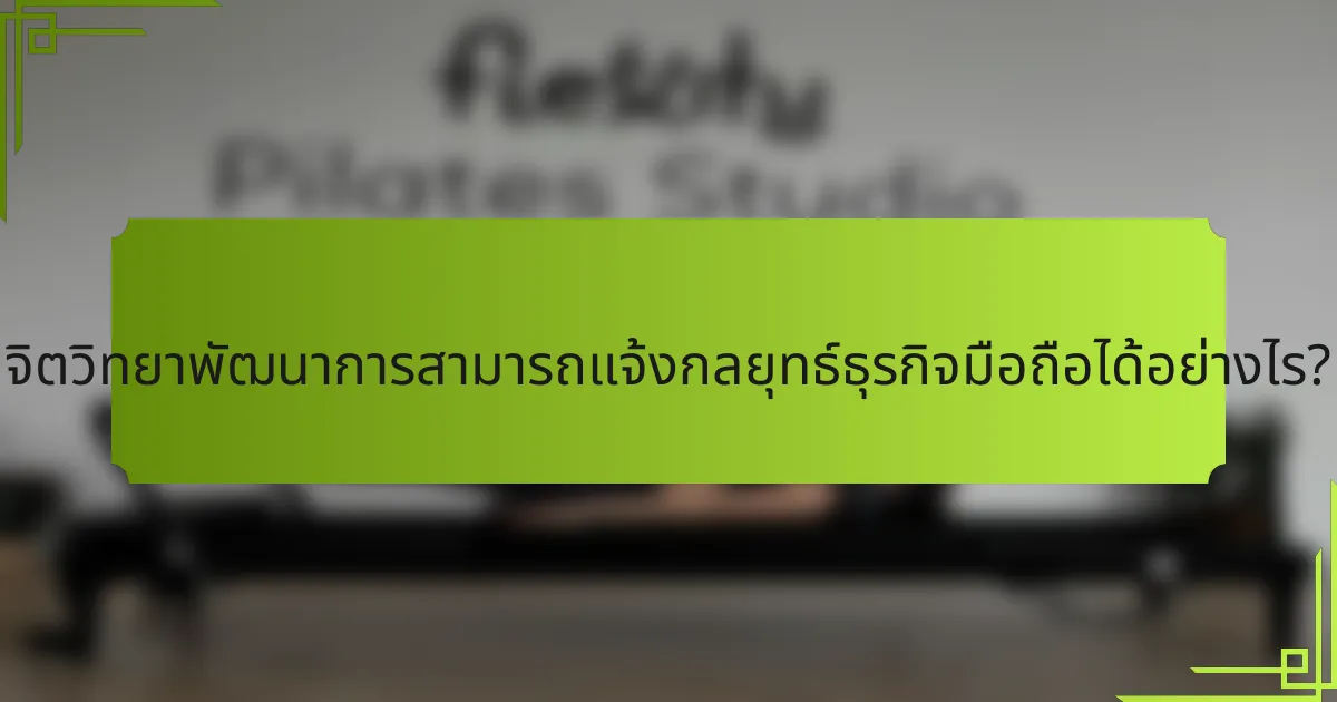 จิตวิทยาพัฒนาการสามารถแจ้งกลยุทธ์ธุรกิจมือถือได้อย่างไร?