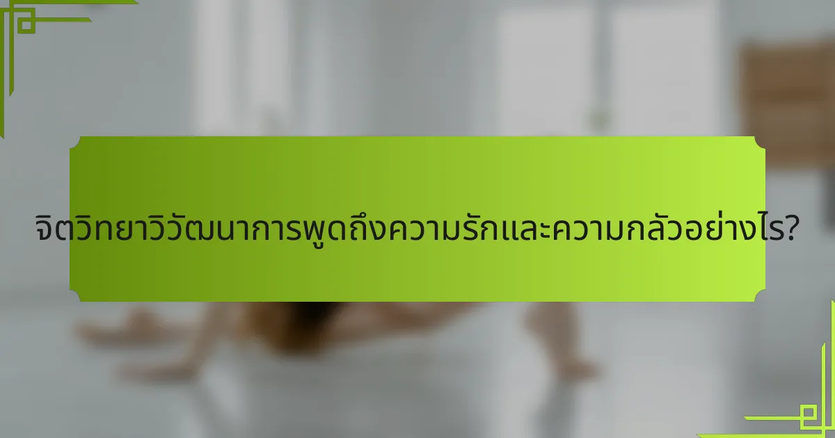 จิตวิทยาวิวัฒนาการพูดถึงความรักและความกลัวอย่างไร?