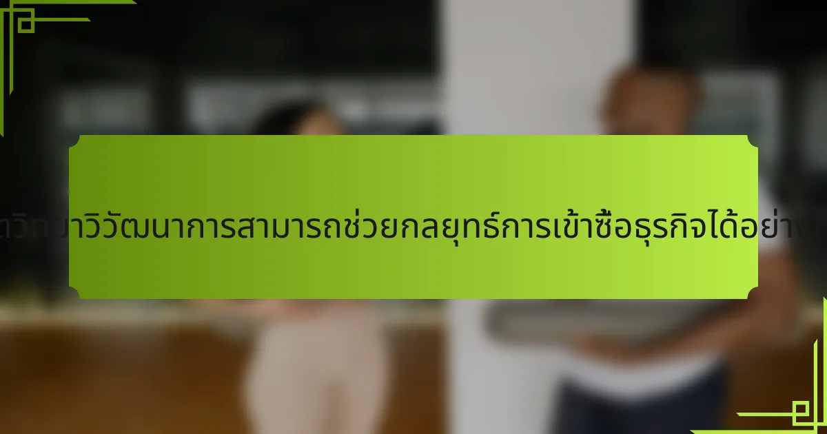 จิตวิทยาวิวัฒนาการสามารถช่วยกลยุทธ์การเข้าซื้อธุรกิจได้อย่างไร?