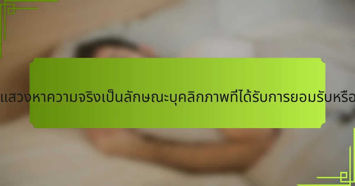 การแสวงหาความจริงเป็นลักษณะบุคลิกภาพที่ได้รับการยอมรับหรือไม่?