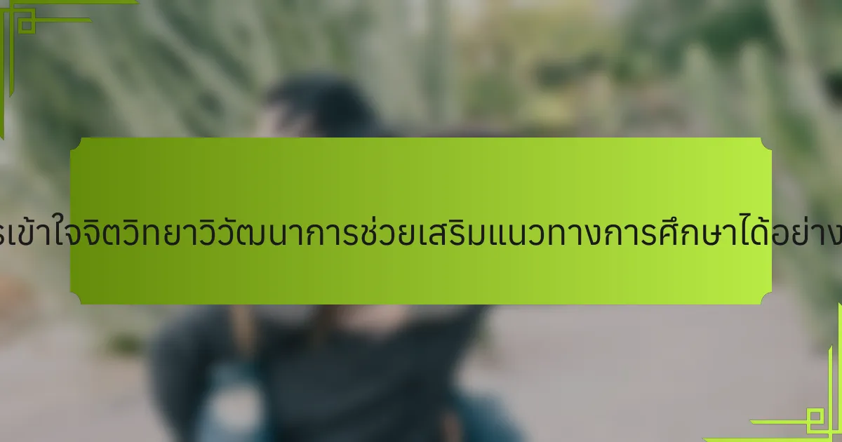การเข้าใจจิตวิทยาวิวัฒนาการช่วยเสริมแนวทางการศึกษาได้อย่างไร?