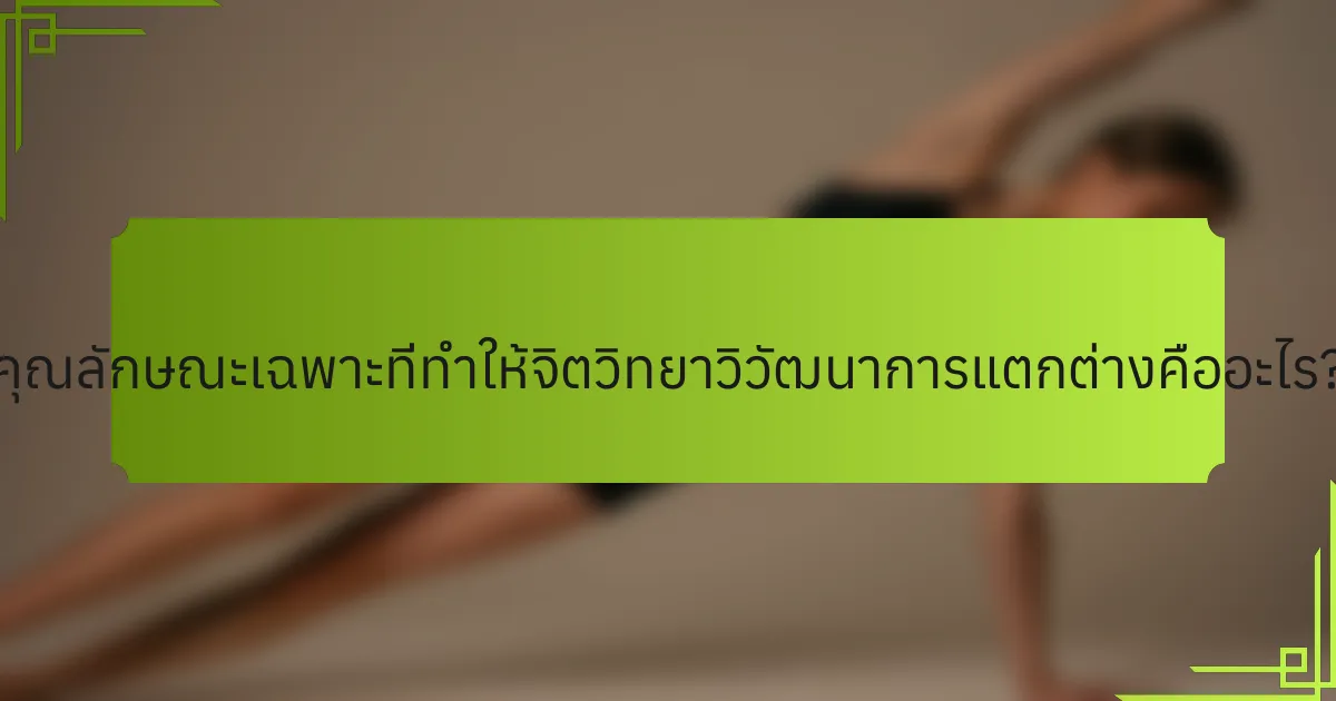 คุณลักษณะเฉพาะที่ทำให้จิตวิทยาวิวัฒนาการแตกต่างคืออะไร?