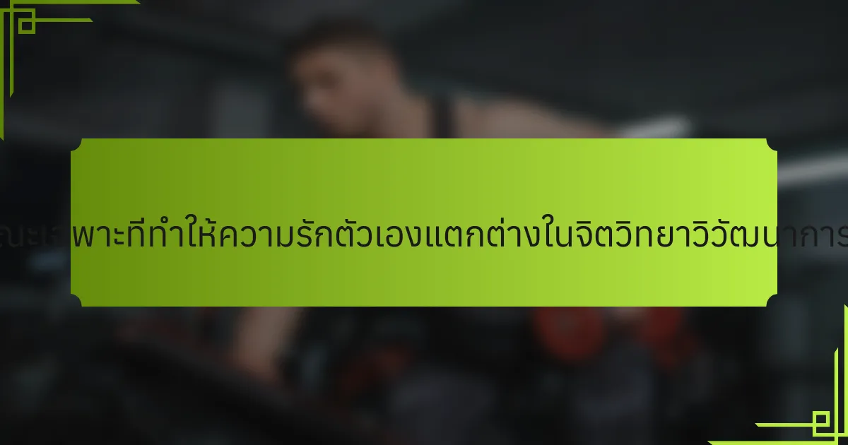 คุณลักษณะเฉพาะที่ทำให้ความรักตัวเองแตกต่างในจิตวิทยาวิวัฒนาการคืออะไร?
