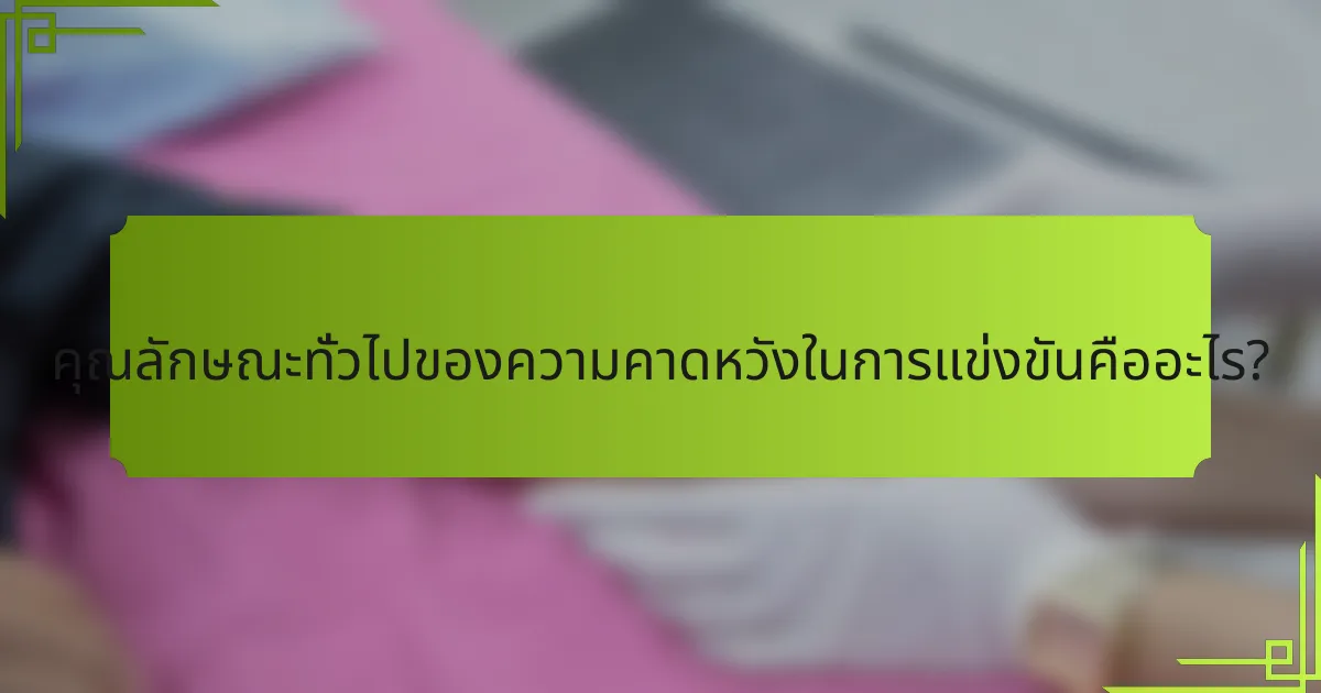 คุณลักษณะทั่วไปของความคาดหวังในการแข่งขันคืออะไร?
