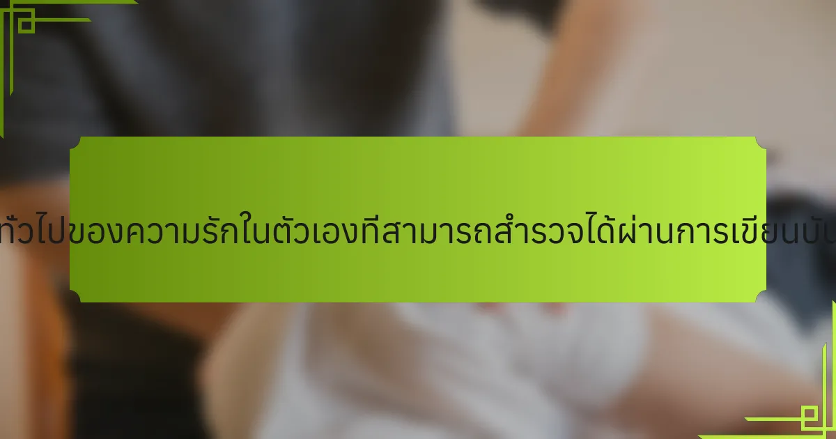 คุณลักษณะทั่วไปของความรักในตัวเองที่สามารถสำรวจได้ผ่านการเขียนบันทึกคืออะไร?