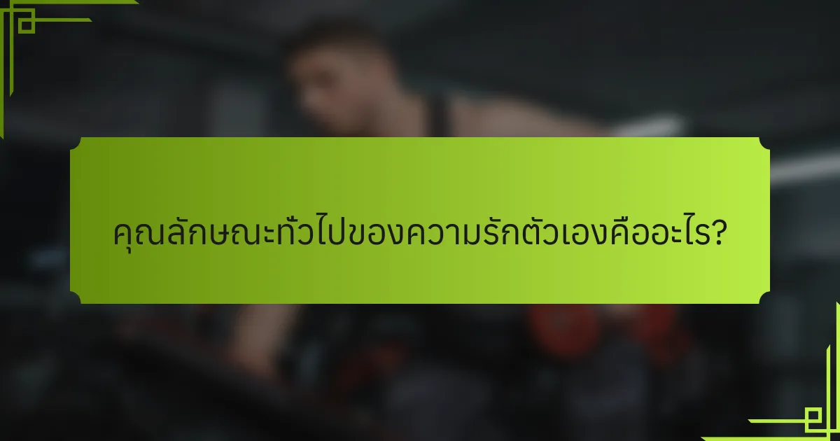 คุณลักษณะทั่วไปของความรักตัวเองคืออะไร?