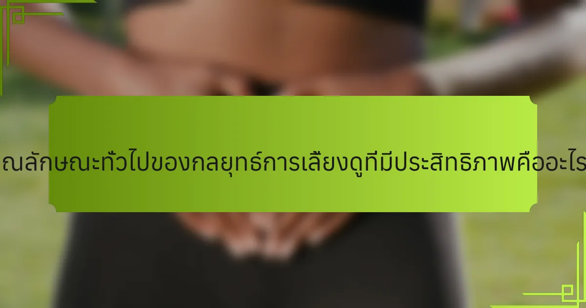 คุณลักษณะทั่วไปของกลยุทธ์การเลี้ยงดูที่มีประสิทธิภาพคืออะไร?