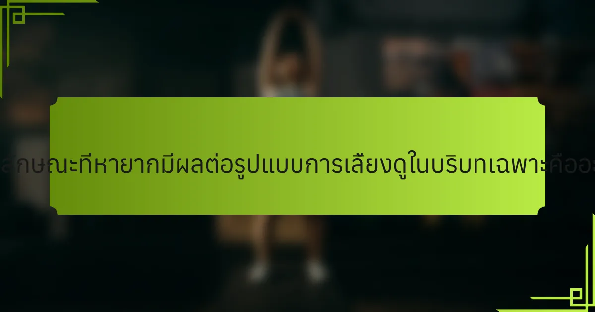 คุณลักษณะที่หายากมีผลต่อรูปแบบการเลี้ยงดูในบริบทเฉพาะคืออะไร?