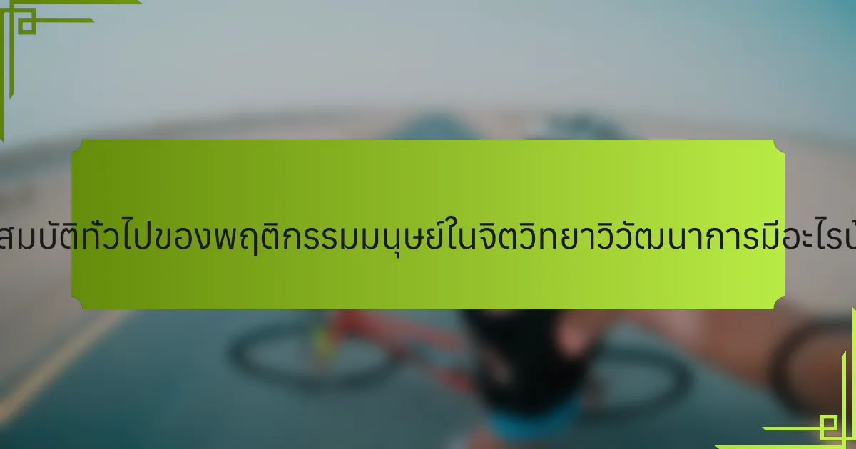 คุณสมบัติทั่วไปของพฤติกรรมมนุษย์ในจิตวิทยาวิวัฒนาการมีอะไรบ้าง?