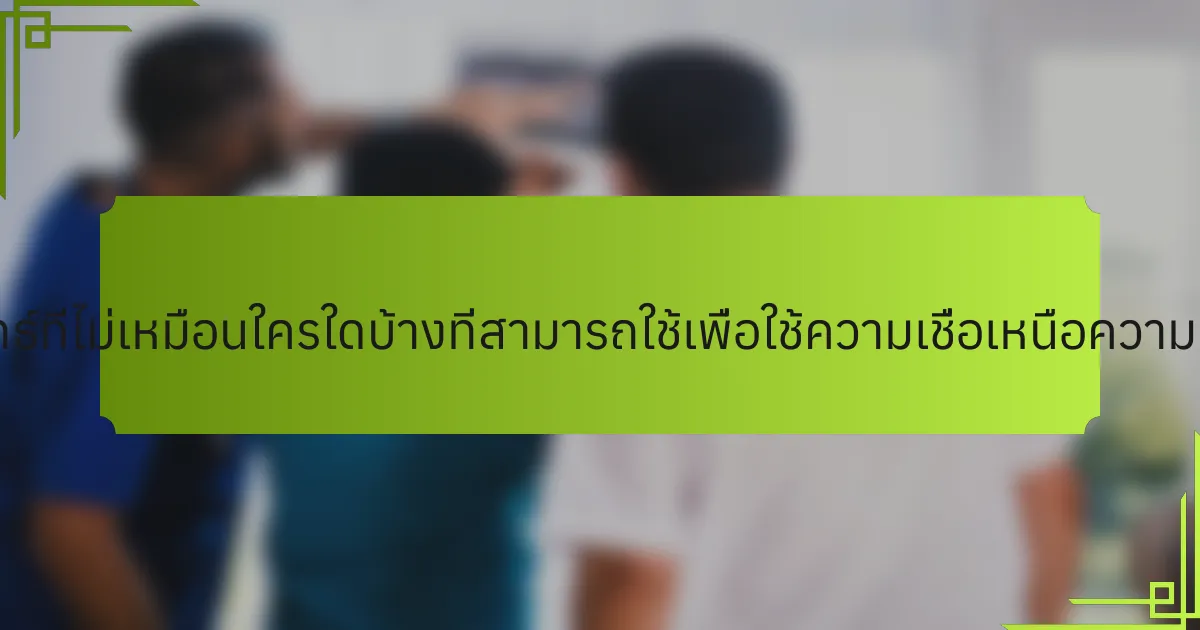 กลยุทธ์ที่ไม่เหมือนใครใดบ้างที่สามารถใช้เพื่อใช้ความเชื่อเหนือความกลัว?