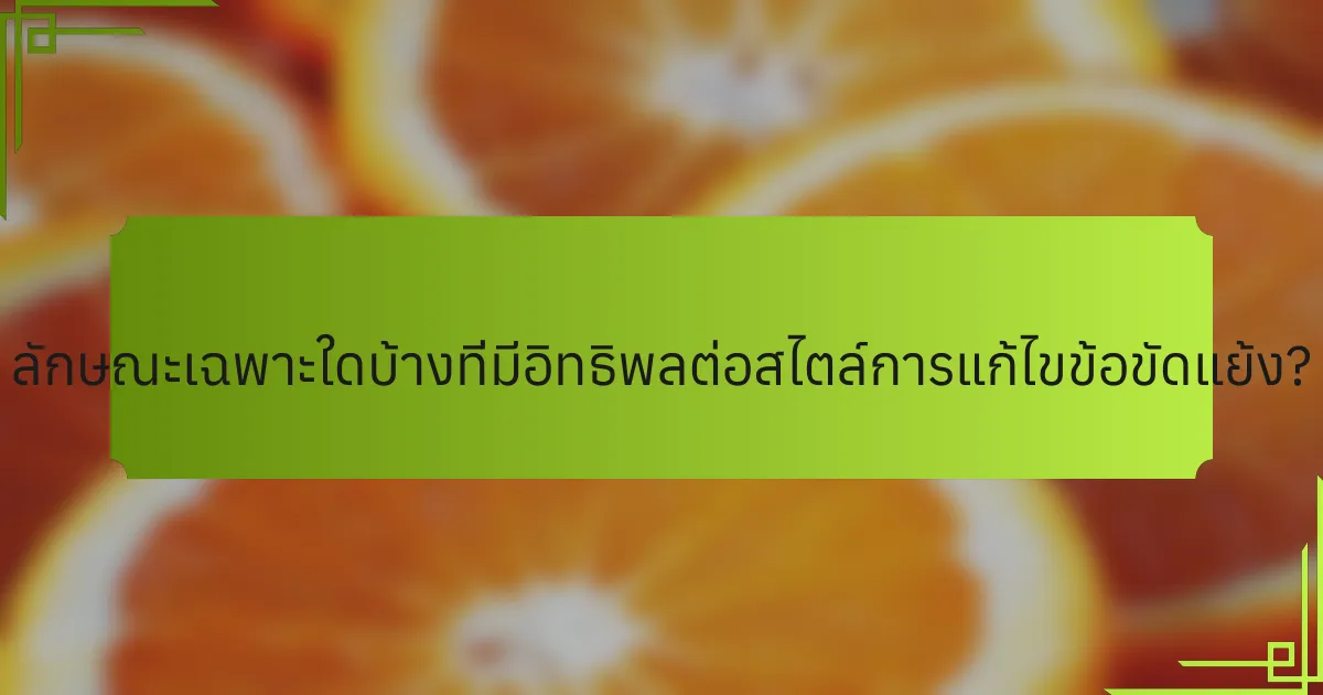ลักษณะเฉพาะใดบ้างที่มีอิทธิพลต่อสไตล์การแก้ไขข้อขัดแย้ง?