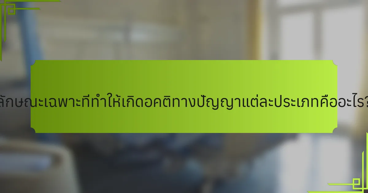 ลักษณะเฉพาะที่ทำให้เกิดอคติทางปัญญาแต่ละประเภทคืออะไร?