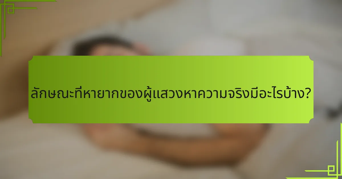 ลักษณะที่หายากของผู้แสวงหาความจริงมีอะไรบ้าง?