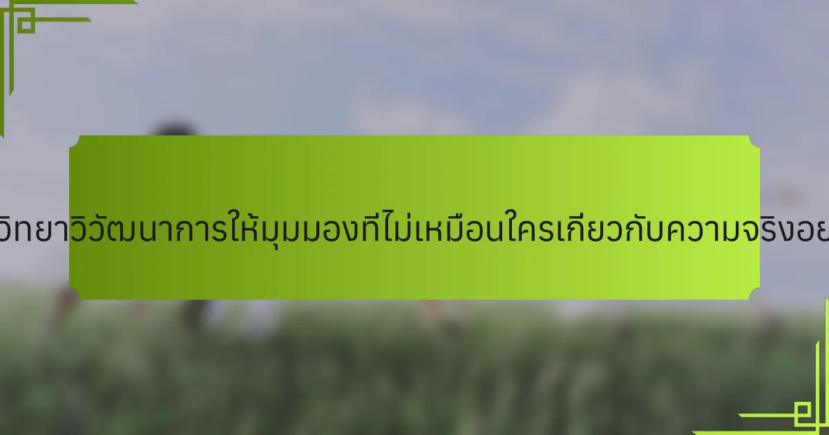 นักจิตวิทยาวิวัฒนาการให้มุมมองที่ไม่เหมือนใครเกี่ยวกับความจริงอย่างไร?