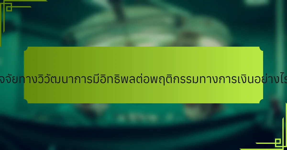ปัจจัยทางวิวัฒนาการมีอิทธิพลต่อพฤติกรรมทางการเงินอย่างไร?