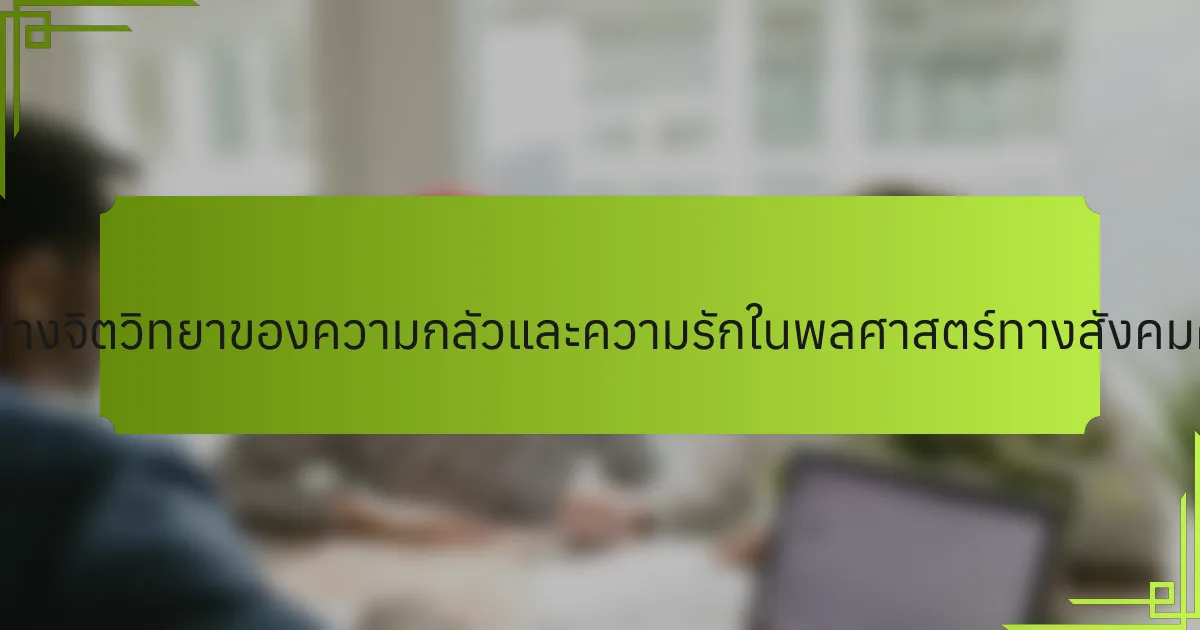 พื้นฐานทางจิตวิทยาของความกลัวและความรักในพลศาสตร์ทางสังคมคืออะไร?